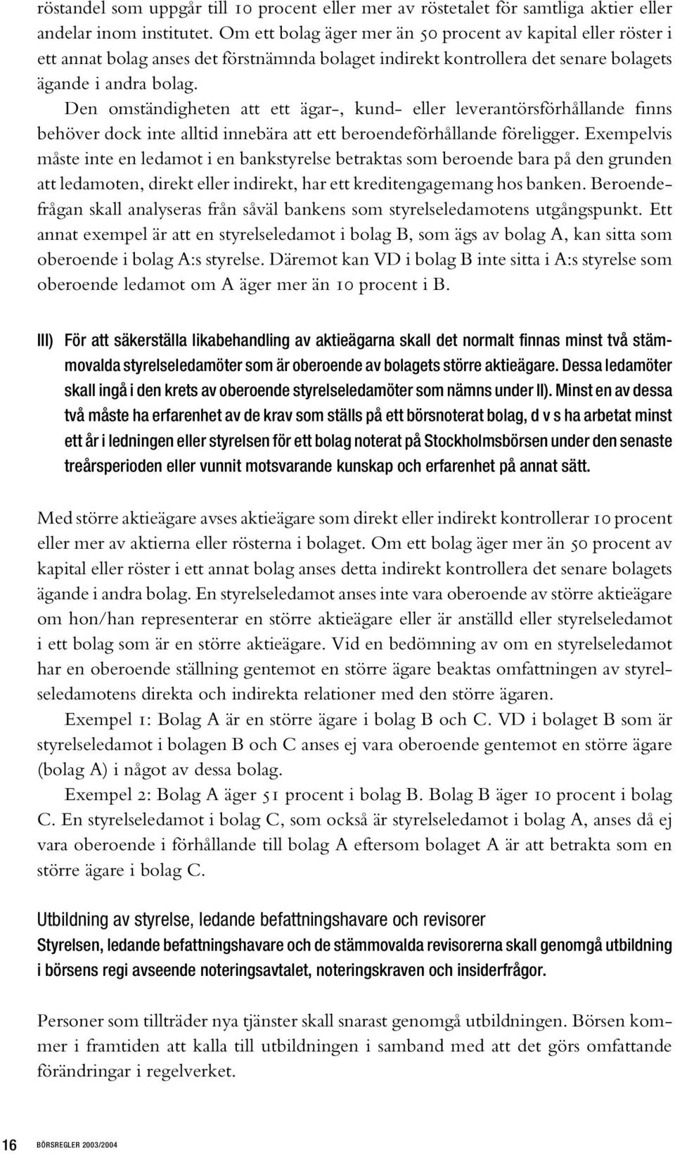 Den omständigheten att ett ägar-, kund- eller leverantörsförhållande finns behöver dock inte alltid innebära att ett beroendeförhållande föreligger.