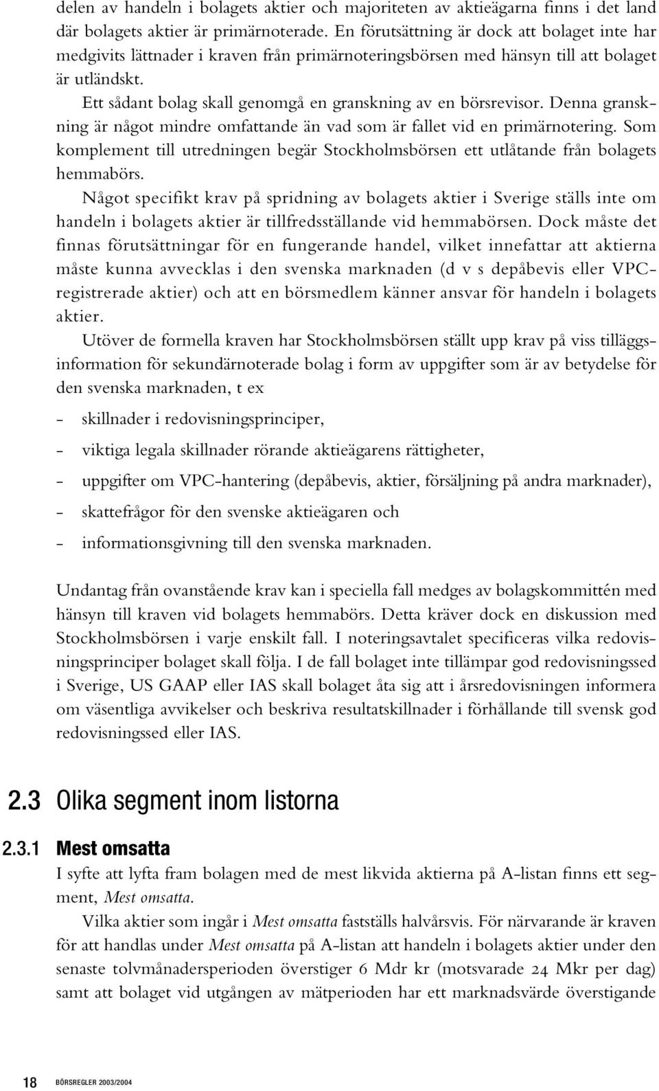 Ett sådant bolag skall genomgå en granskning av en börsrevisor. Denna granskning är något mindre omfattande än vad som är fallet vid en primärnotering.