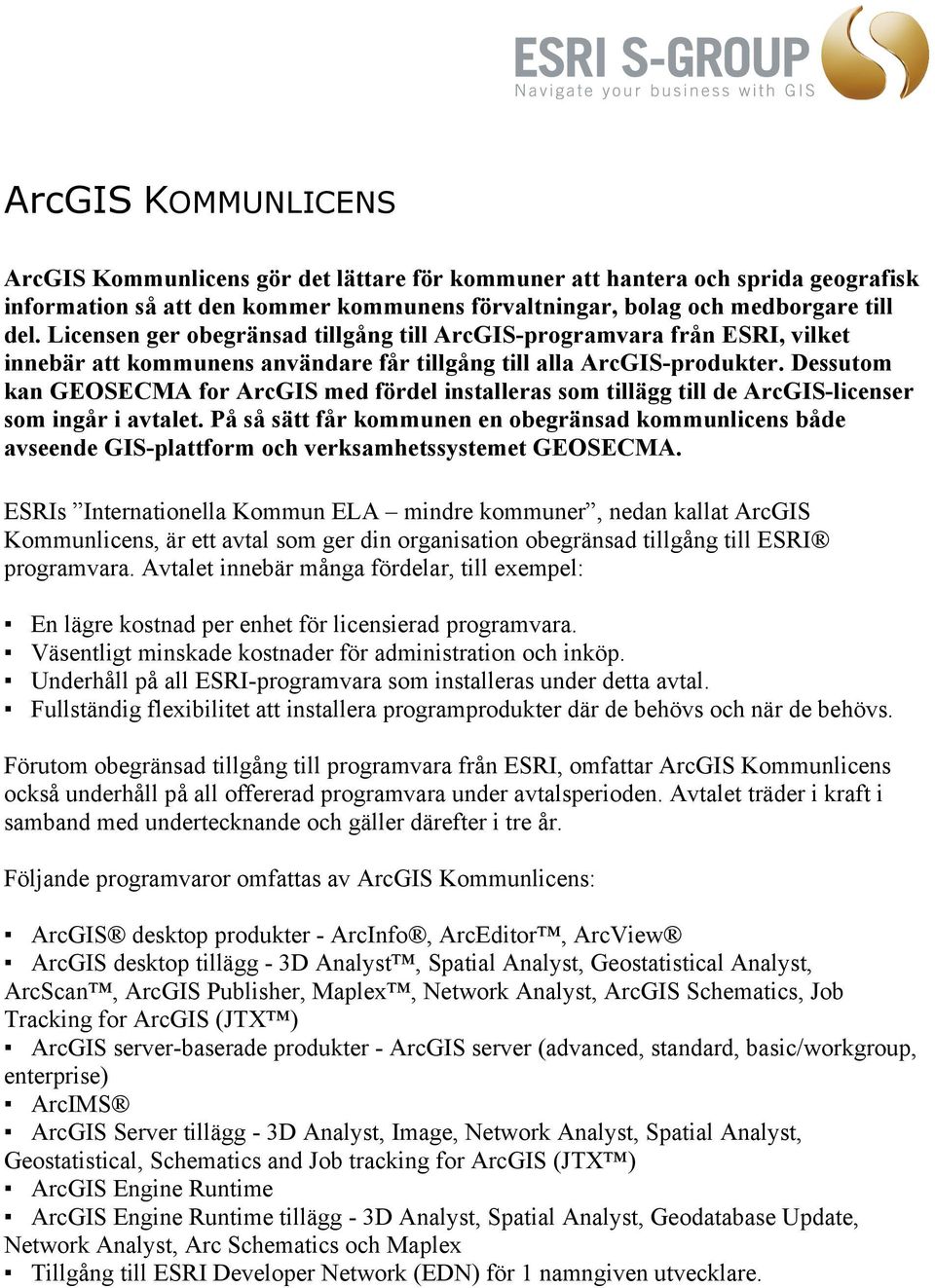 Dessutom kan GEOSECMA for ArcGIS med fördel installeras som tillägg till de ArcGIS-licenser som ingår i avtalet.