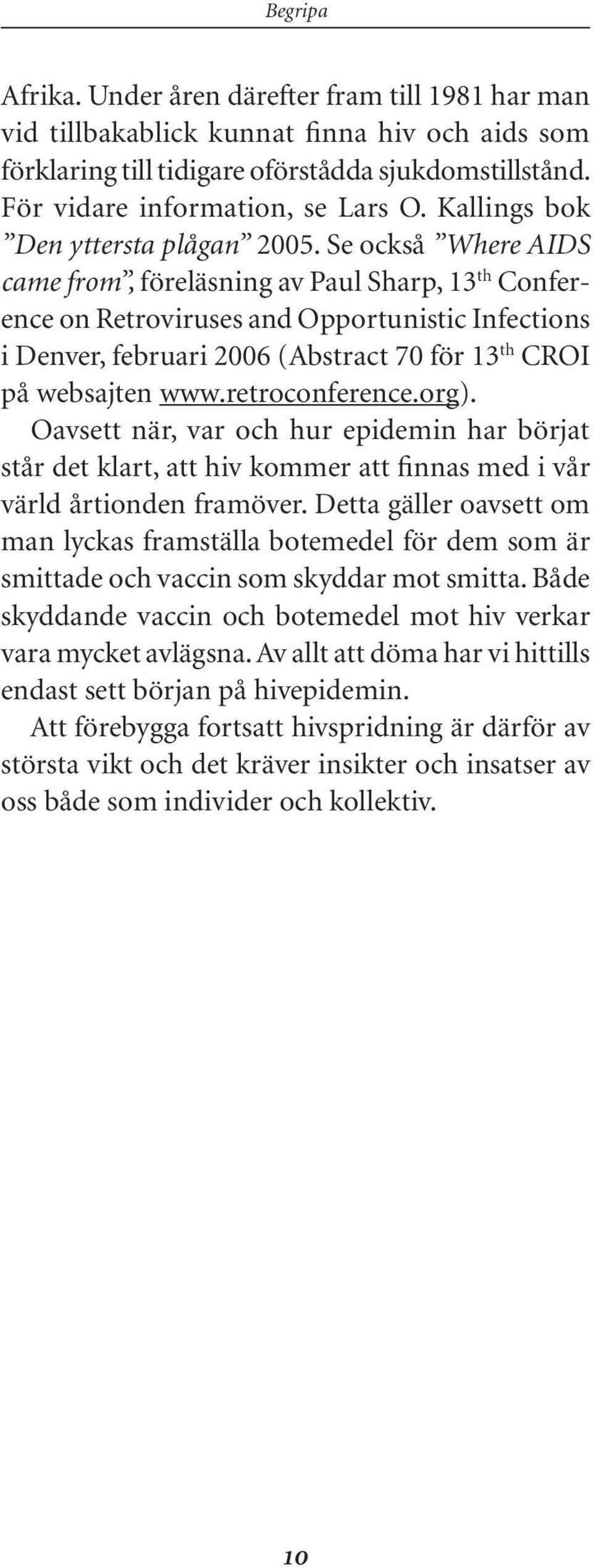 Se också Where AIDS came from, föreläsning av Paul Sharp, 13 th Conference on Retroviruses and Opportunistic Infections i Denver, februari 2006 (Abstract 70 för 13 th CROI på websajten www.