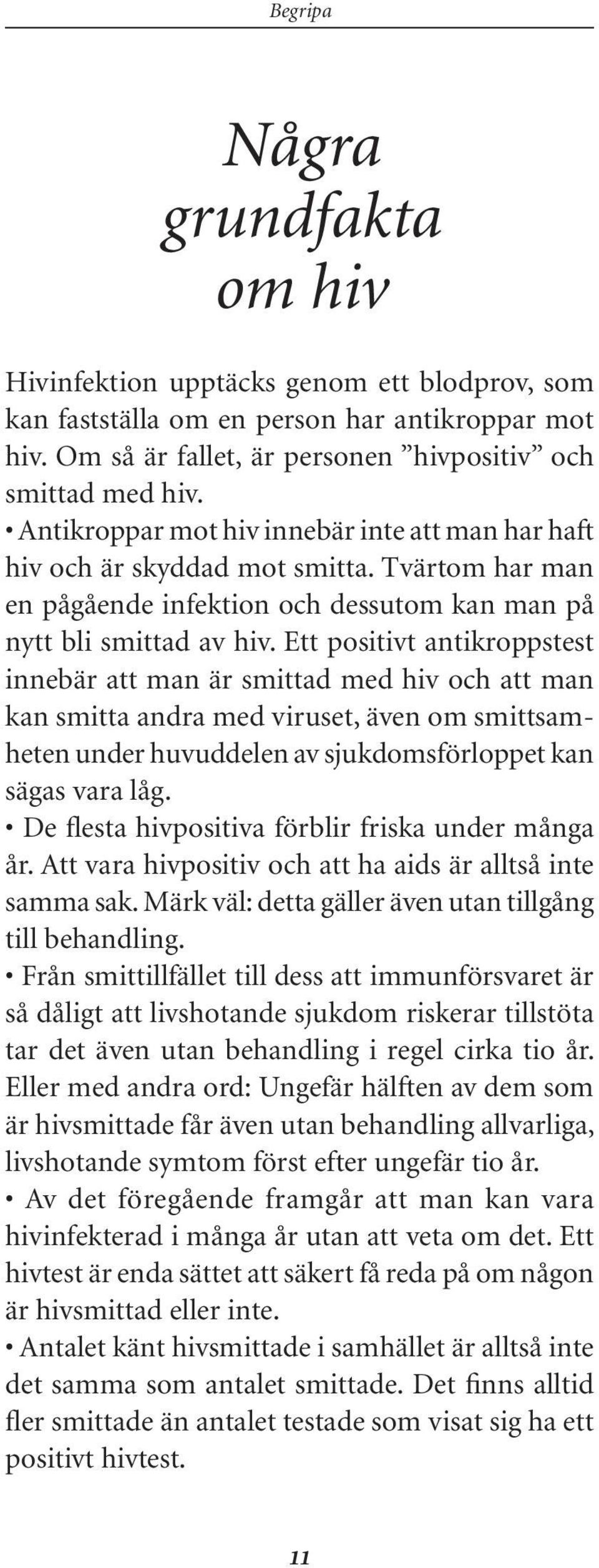 Ett positivt antikroppstest innebär att man är smittad med hiv och att man kan smitta andra med viruset, även om smittsamheten under huvuddelen av sjukdomsförloppet kan sägas vara låg.