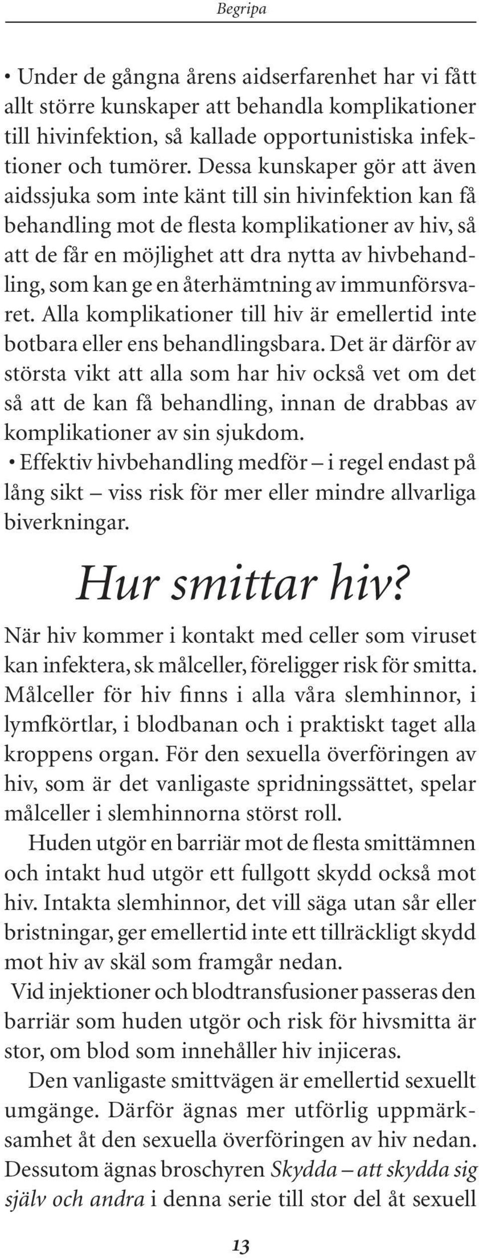 en återhämtning av immunförsvaret. Alla komplikationer till hiv är emellertid inte botbara eller ens behandlingsbara.