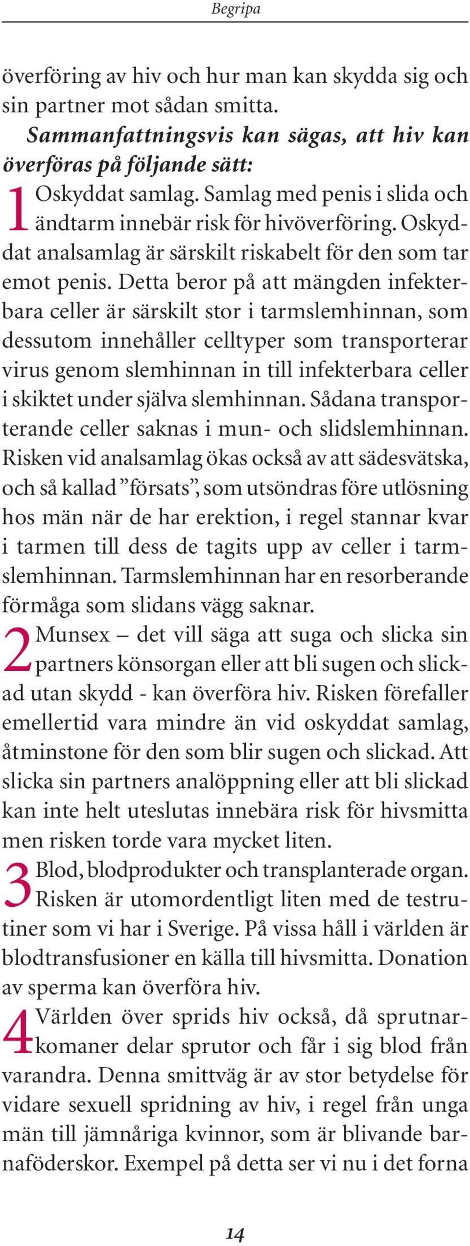 Detta beror på att mängden infekterbara celler är särskilt stor i tarmslemhinnan, som dessutom innehåller celltyper som transporterar virus genom slemhinnan in till infekterbara celler i skiktet