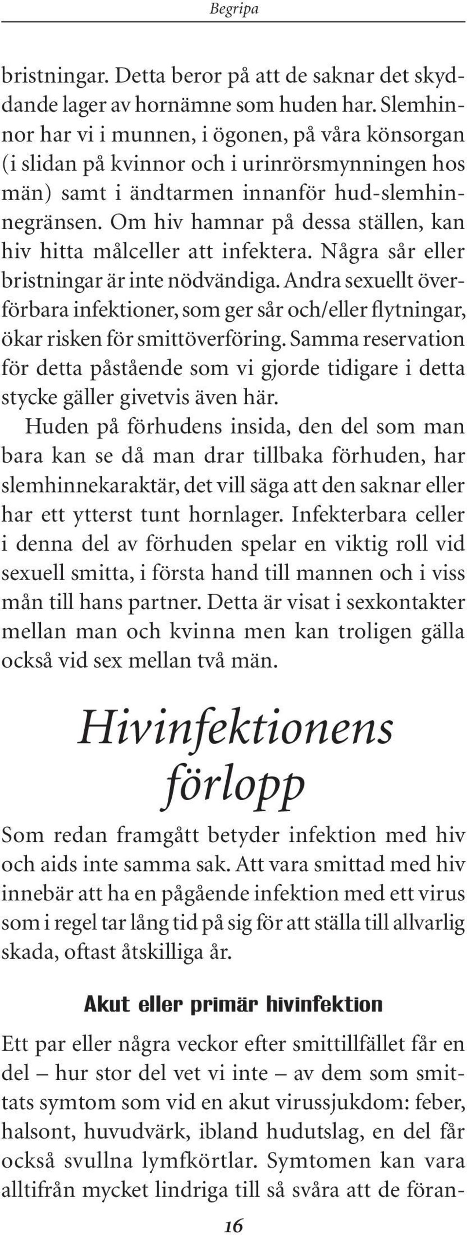 Om hiv hamnar på dessa ställen, kan hiv hitta målceller att infektera. Några sår eller bristningar är inte nödvändiga.