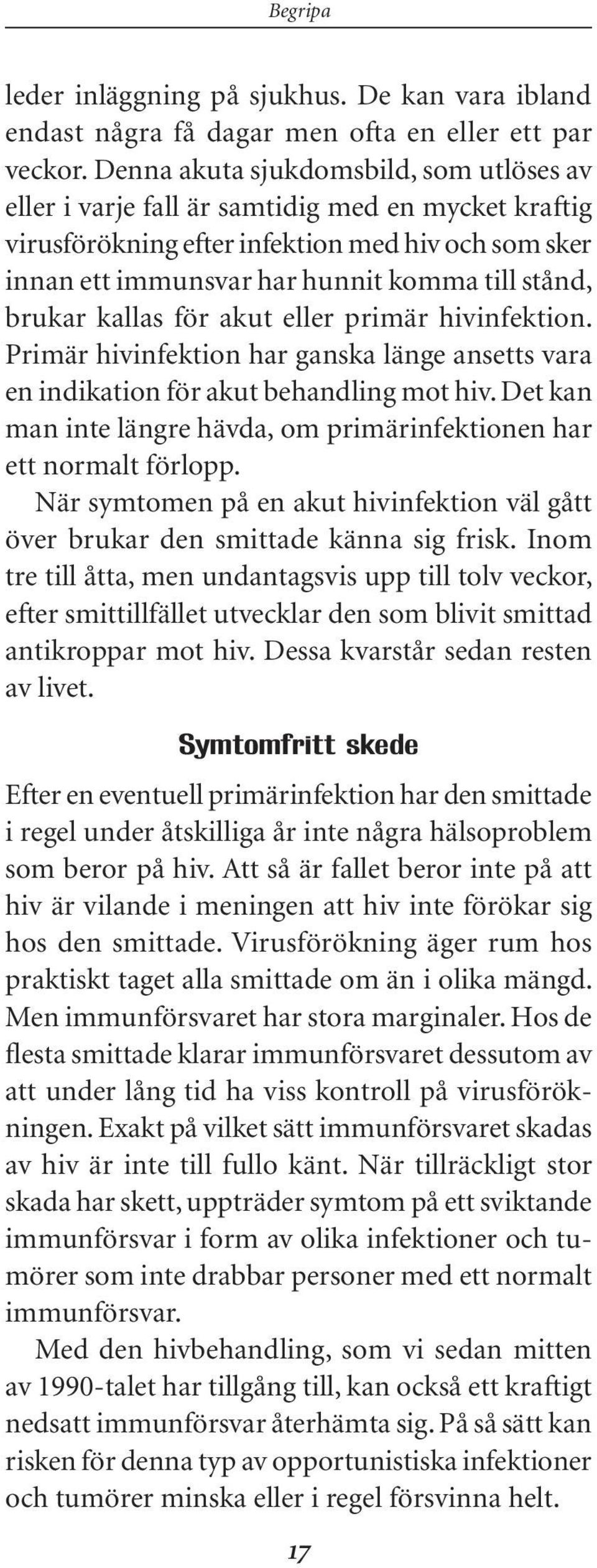 brukar kallas för akut eller primär hivinfektion. Primär hivinfektion har ganska länge ansetts vara en indikation för akut behandling mot hiv.