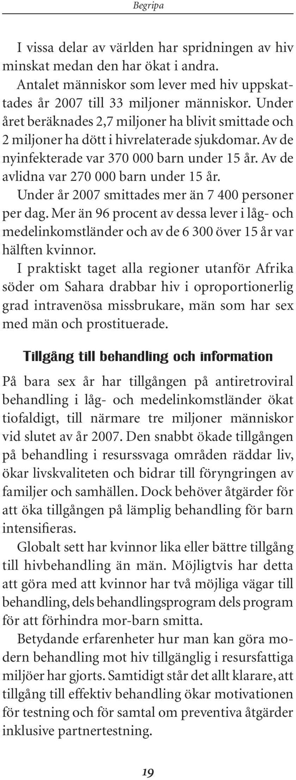 Under år 2007 smittades mer än 7 400 personer per dag. Mer än 96 procent av dessa lever i låg- och medelinkomstländer och av de 6 300 över 15 år var hälften kvinnor.