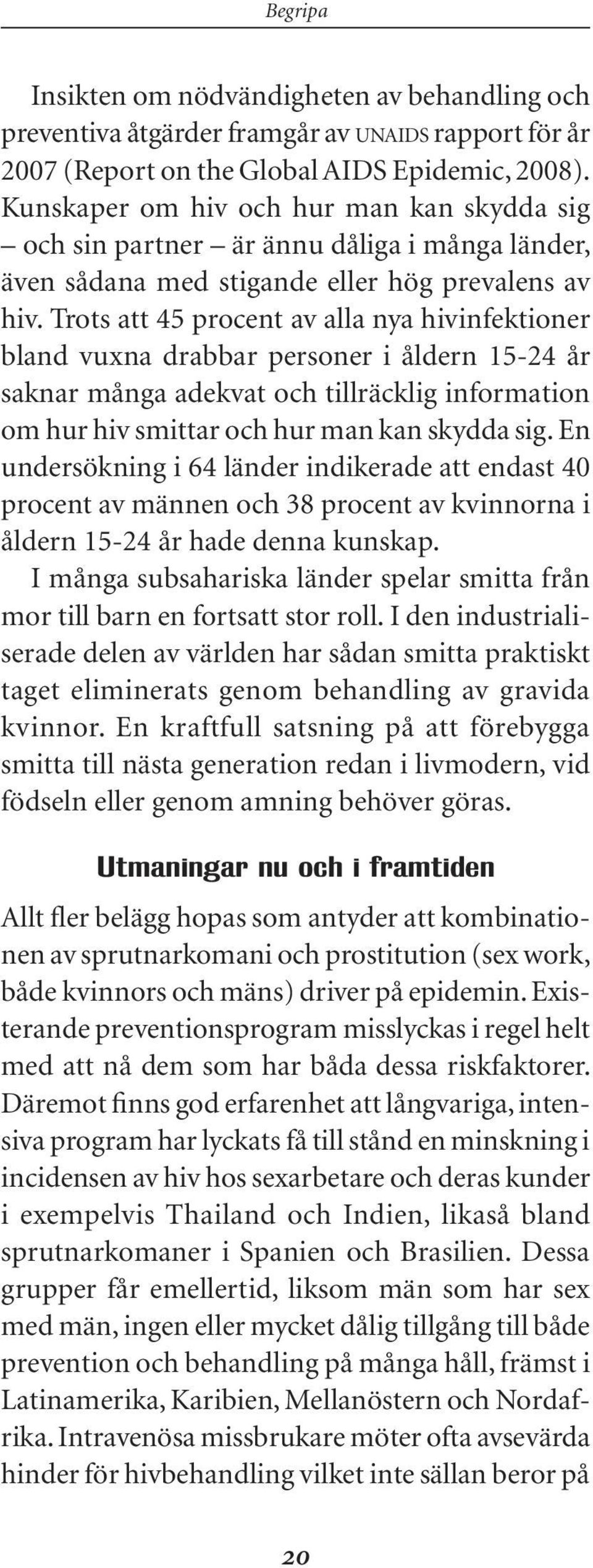 Trots att 45 procent av alla nya hivinfektioner bland vuxna drabbar personer i åldern 15-24 år saknar många adekvat och tillräcklig information om hur hiv smittar och hur man kan skydda sig.