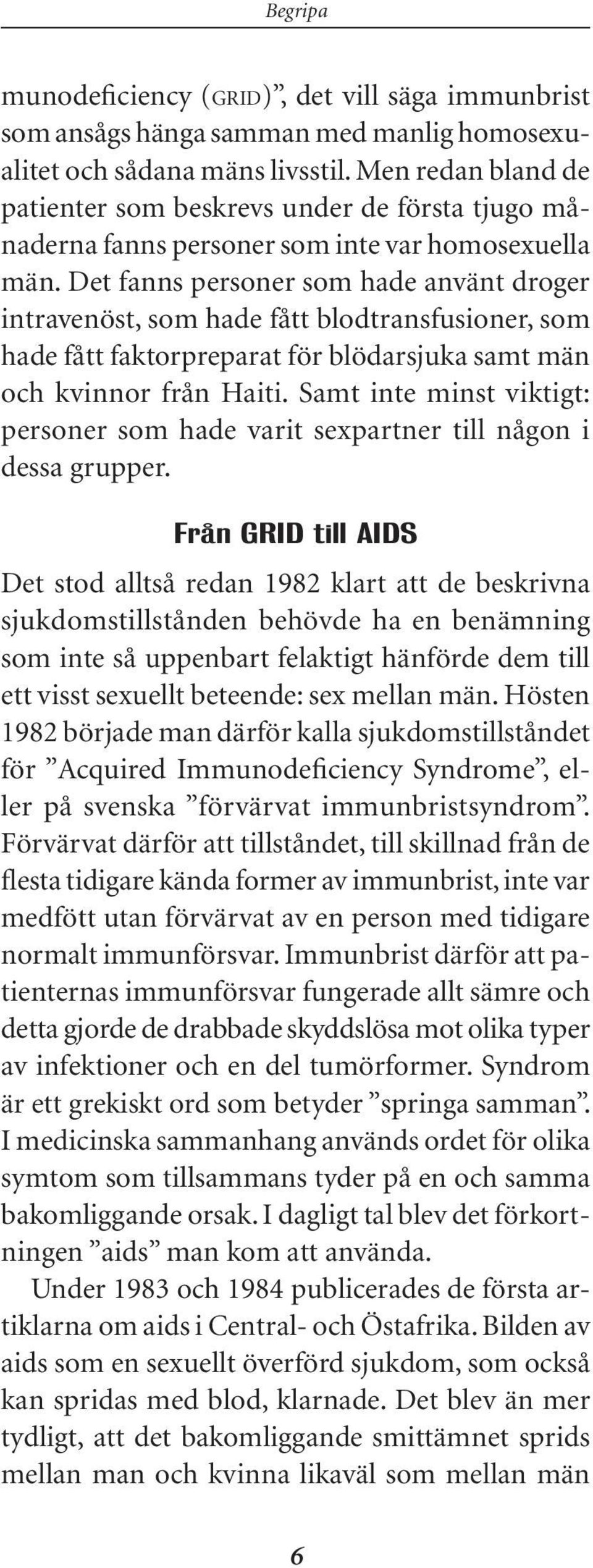 Det fanns personer som hade använt droger intravenöst, som hade fått blodtransfusioner, som hade fått faktorpreparat för blödarsjuka samt män och kvinnor från Haiti.