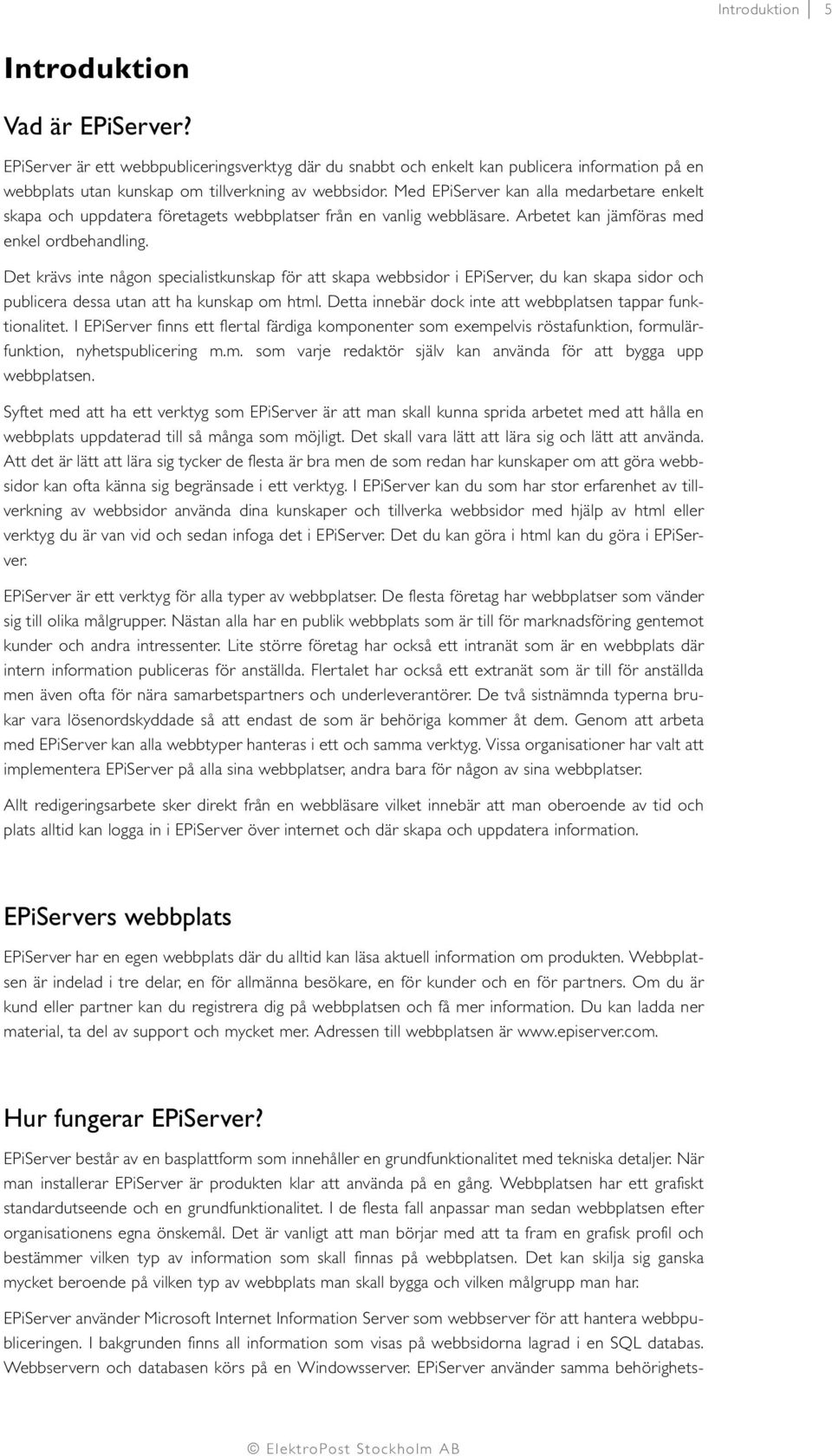 Det krävs inte någon specialistkunskap för att skapa webbsidor i EPiServer, du kan skapa sidor och publicera dessa utan att ha kunskap om html.