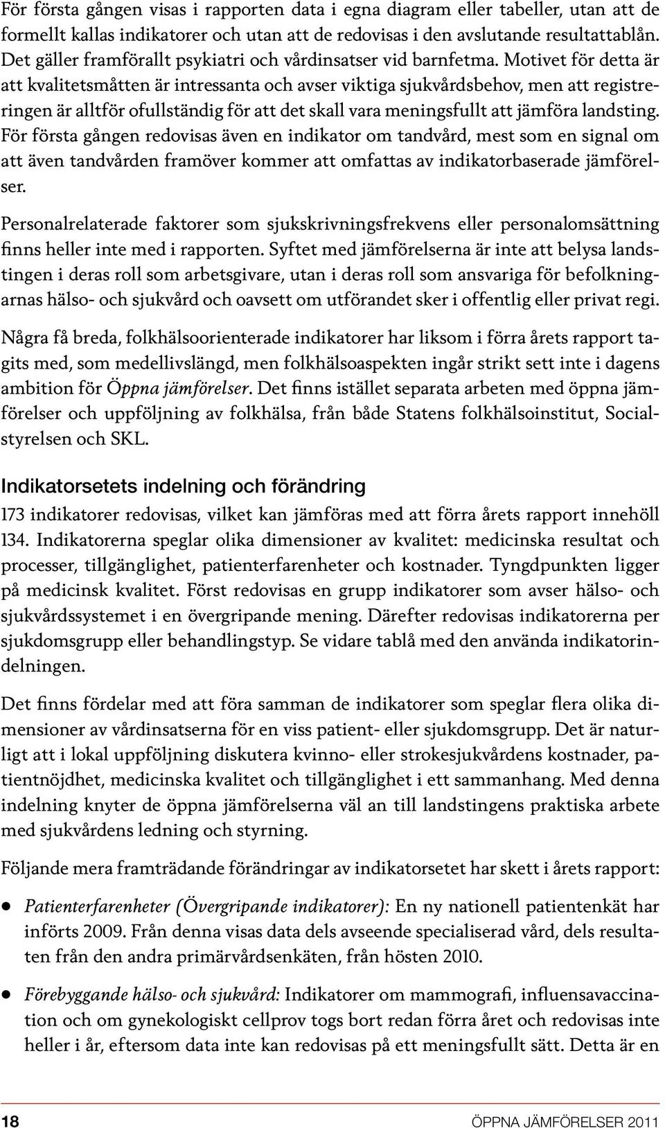 Motivet för detta är att kvalitetsmåtten är intressanta och avser viktiga sjukvårdsbehov, men att registreringen är alltför ofullständig för att det skall vara meningsfullt att jämföra landsting.