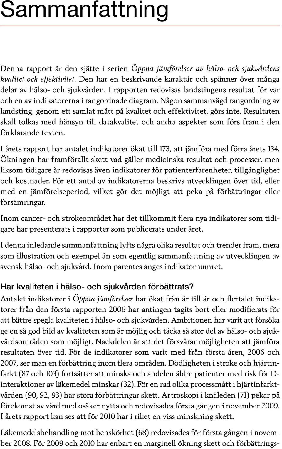 Någon sammanvägd rangordning av landsting, genom ett samlat mått på kvalitet och effektivitet, görs inte.