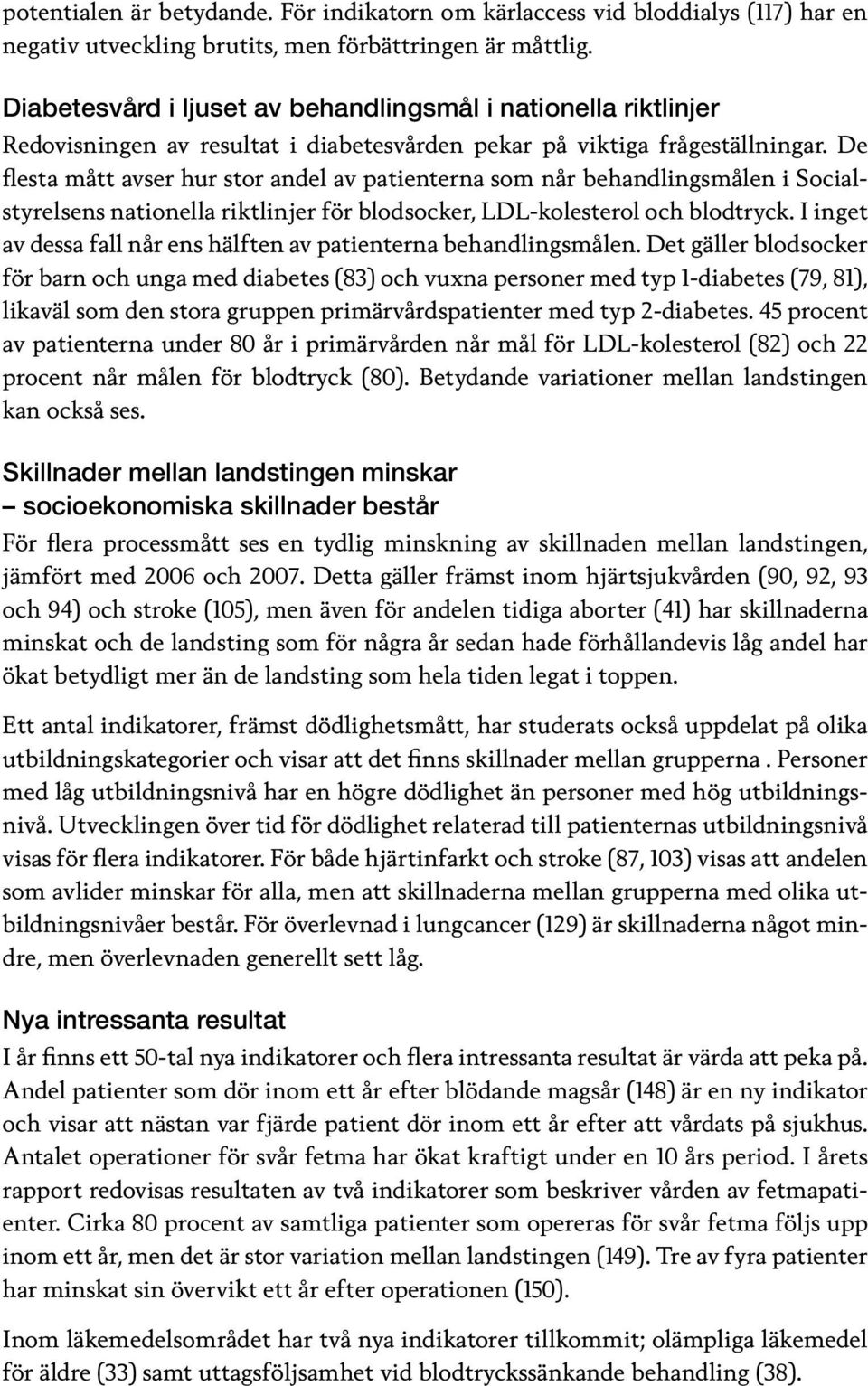 De flesta mått avser hur stor andel av patienterna som når behandlingsmålen i Socialstyrelsens nationella riktlinjer för blodsocker, LDL-kolesterol och blodtryck.