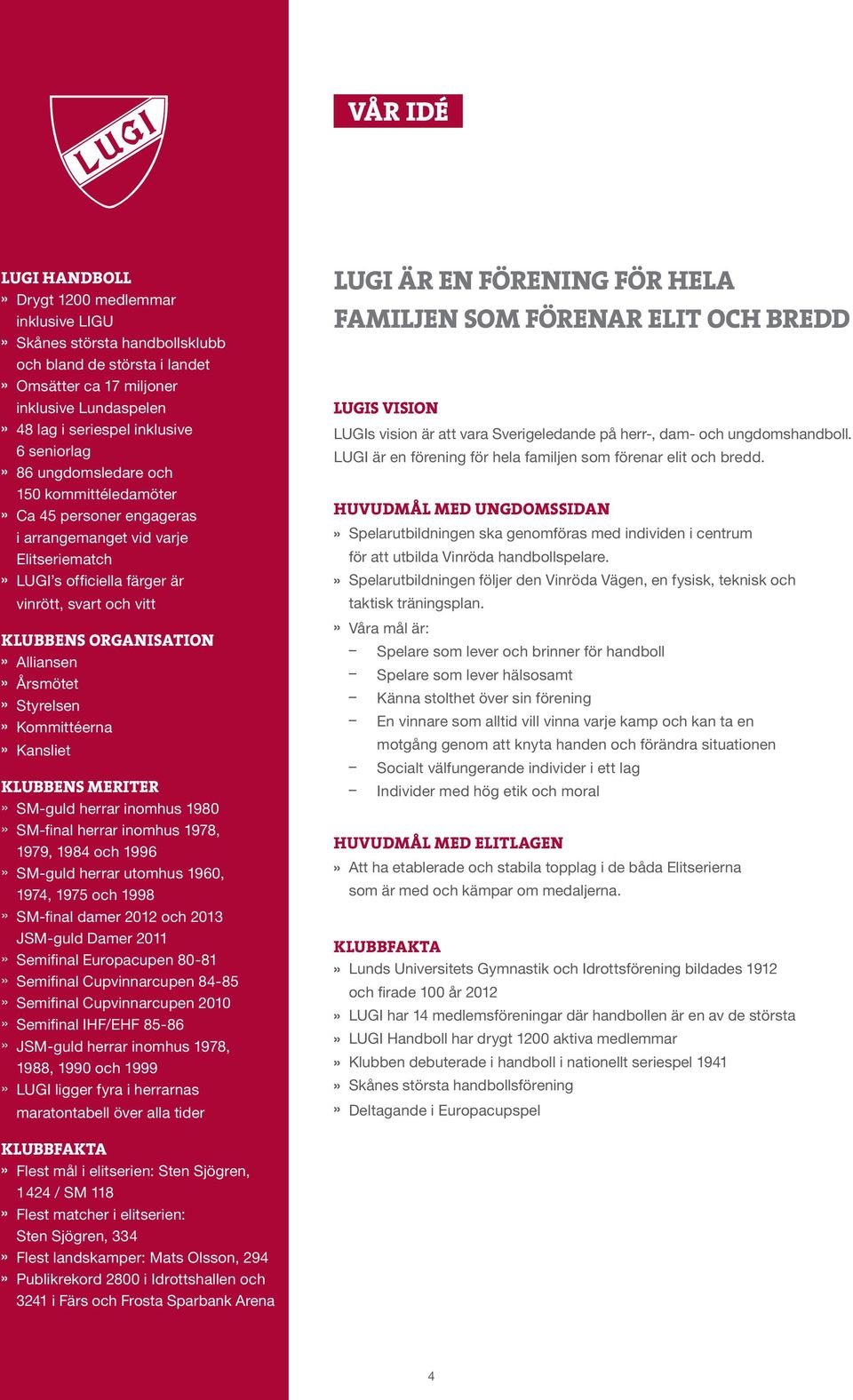 Alliansen» Årsmötet» Styrelsen» Kommittéerna» Kansliet KLUBBens MERITER» SM-guld herrar inomhus 1980» SM-final herrar inomhus 1978, 1979, 1984 och 1996» SM-guld herrar utomhus 1960, 1974, 1975 och