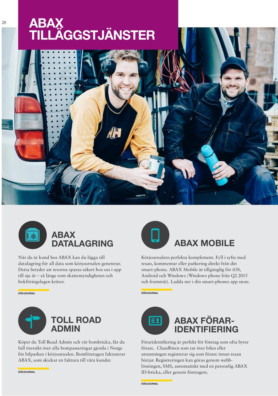 Fyll i syfte med resan, kommentar eller parkering direkt från din smart-phone. ABAX Mobile är tillgänglig för ios, Android och Windows (Windows phone från Q2 2015 och frammåt).