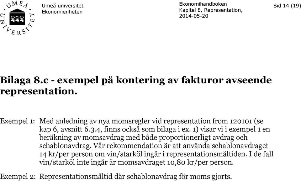 1) visar vi i exempel 1 en beräkning av momsavdrag med både proportionerligt avdrag och schablonavdrag.