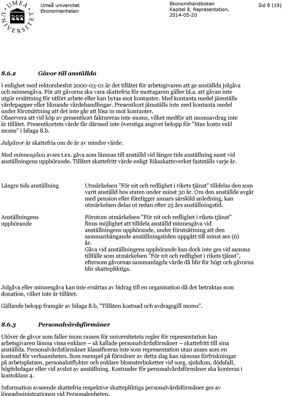 Med kontanta medel jämställs värdepapper eller liknande värdehandlingar. Presentkort jämställs inte med kontanta medel under förutsättning att det inte går att lösa in mot kontanter.