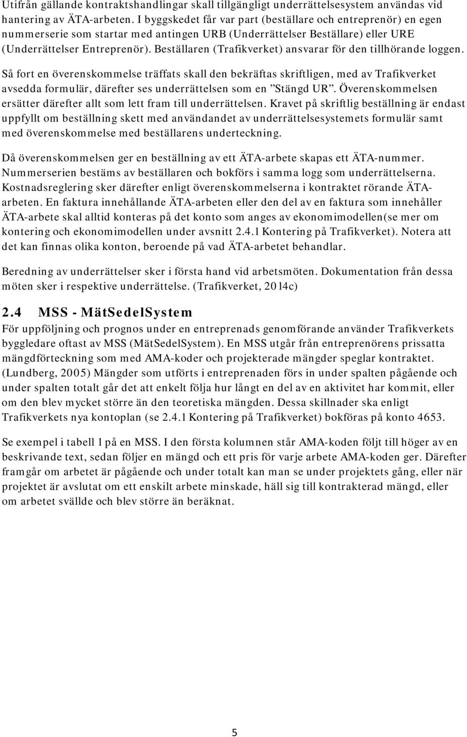 Beställaren (Trafikverket) ansvarar för den tillhörande loggen.