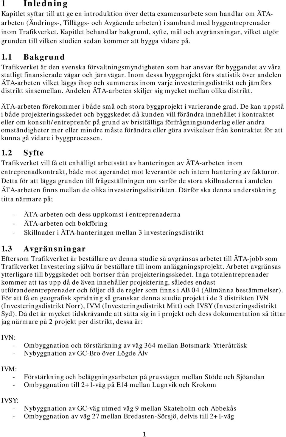 1 Bakgrund Trafikverket är den svenska förvaltningsmyndigheten som har ansvar för byggandet av våra statligt finansierade vägar och järnvägar.