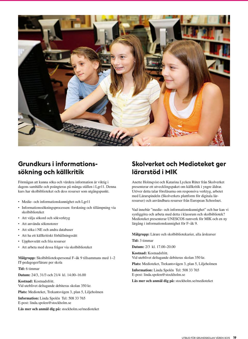 Medie- och informationskunnighet och Lgr11 Informationssökningsprocessen: forskning och tillämpning via skolbiblioteket Att välja sökord och sökverktyg Att använda sökmotorer Att söka i NE och andra