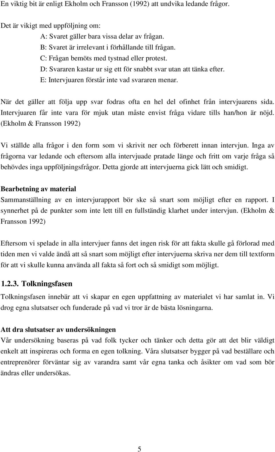 E: Intervjuaren förstår inte vad svararen menar. När det gäller att följa upp svar fodras ofta en hel del ofinhet från intervjuarens sida.