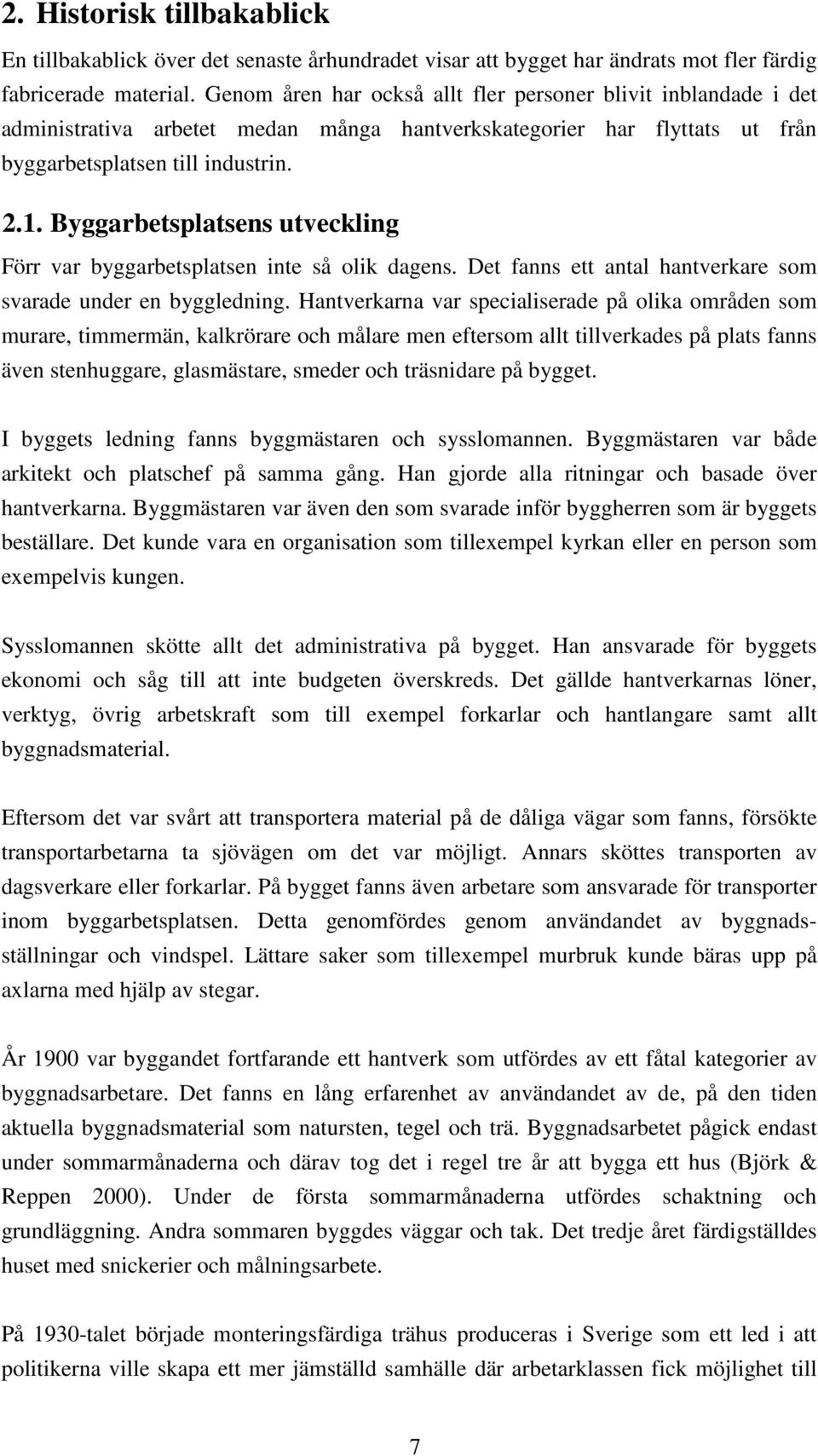 Byggarbetsplatsens utveckling Förr var byggarbetsplatsen inte så olik dagens. Det fanns ett antal hantverkare som svarade under en byggledning.