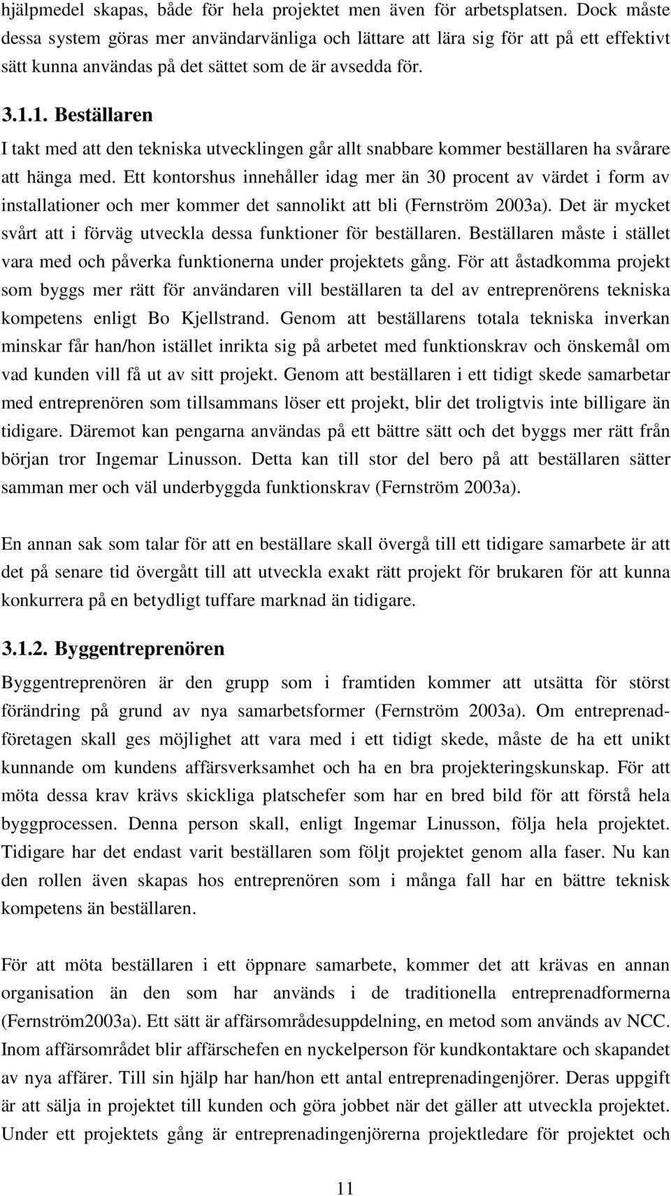 1. Beställaren I takt med att den tekniska utvecklingen går allt snabbare kommer beställaren ha svårare att hänga med.