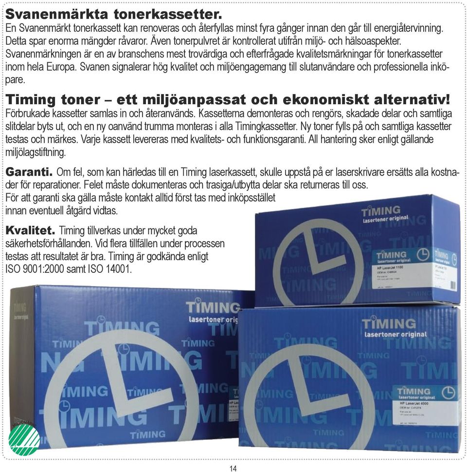 Svanen signalerar hög kvalitet och miljöengagemang till slutanvändare och professionella inköpare. Timing toner ett miljöanpassat och ekonomiskt alternativ!