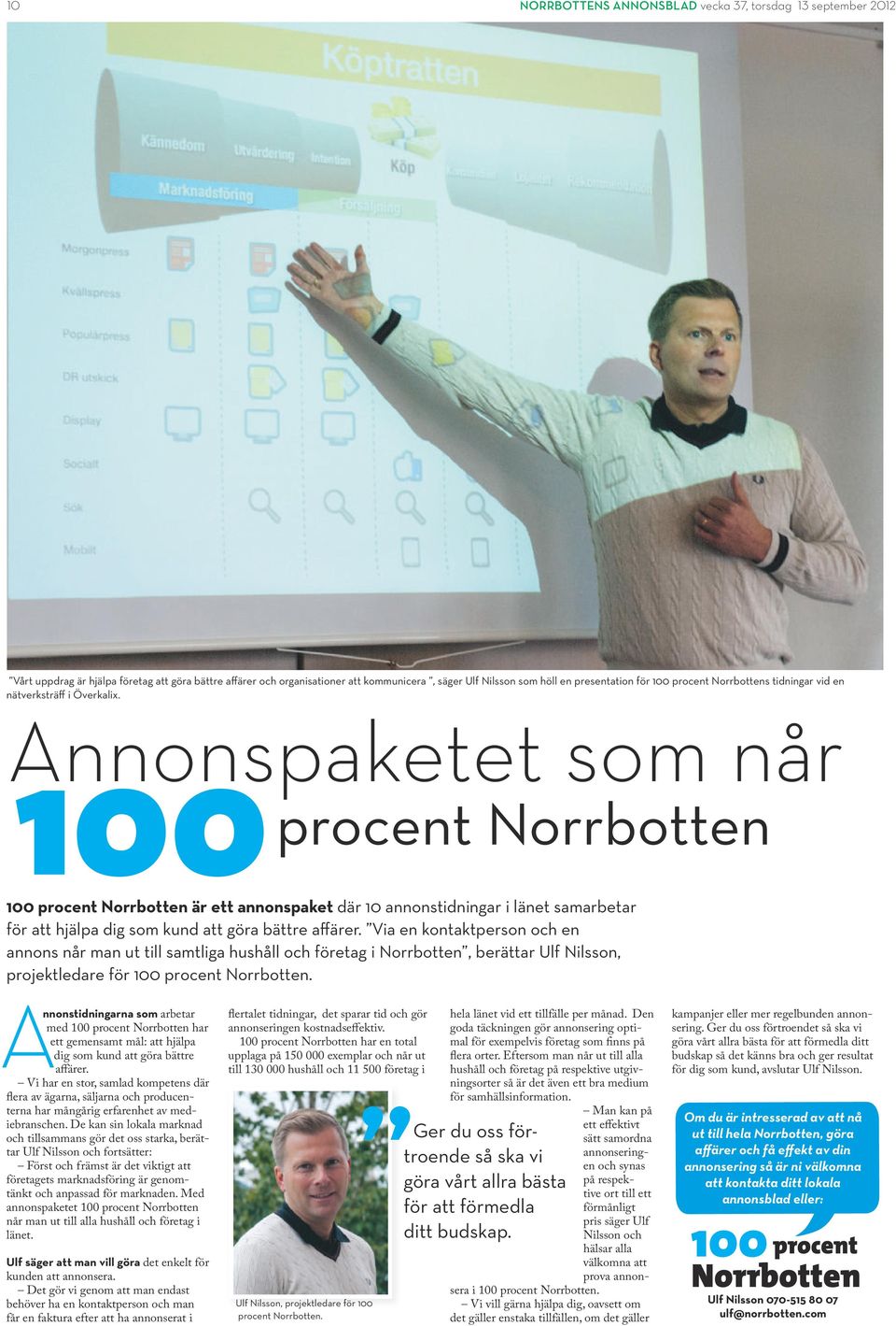 Annonspaketet som når procent Norrbotten 100 procent Norrbotten är ett annonspaket där 10 annonstidningar i länet samarbetar för att hjälpa dig som kund att göra bättre affärer.