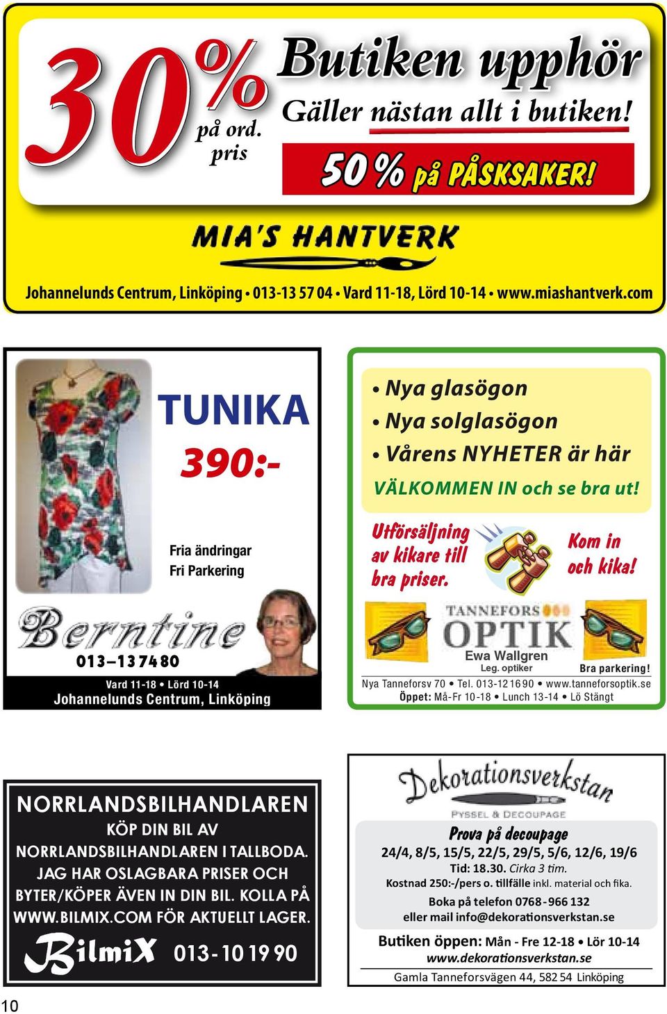 013 13 74 80 Vard 11-18 Lörd 10-14 Johannelunds Centrum, Linköping Ewa Wallgren Leg. optiker Bra parkering! Nya Tanneforsv 70 Tel. 013-12 16 90 www.tanneforsoptik.