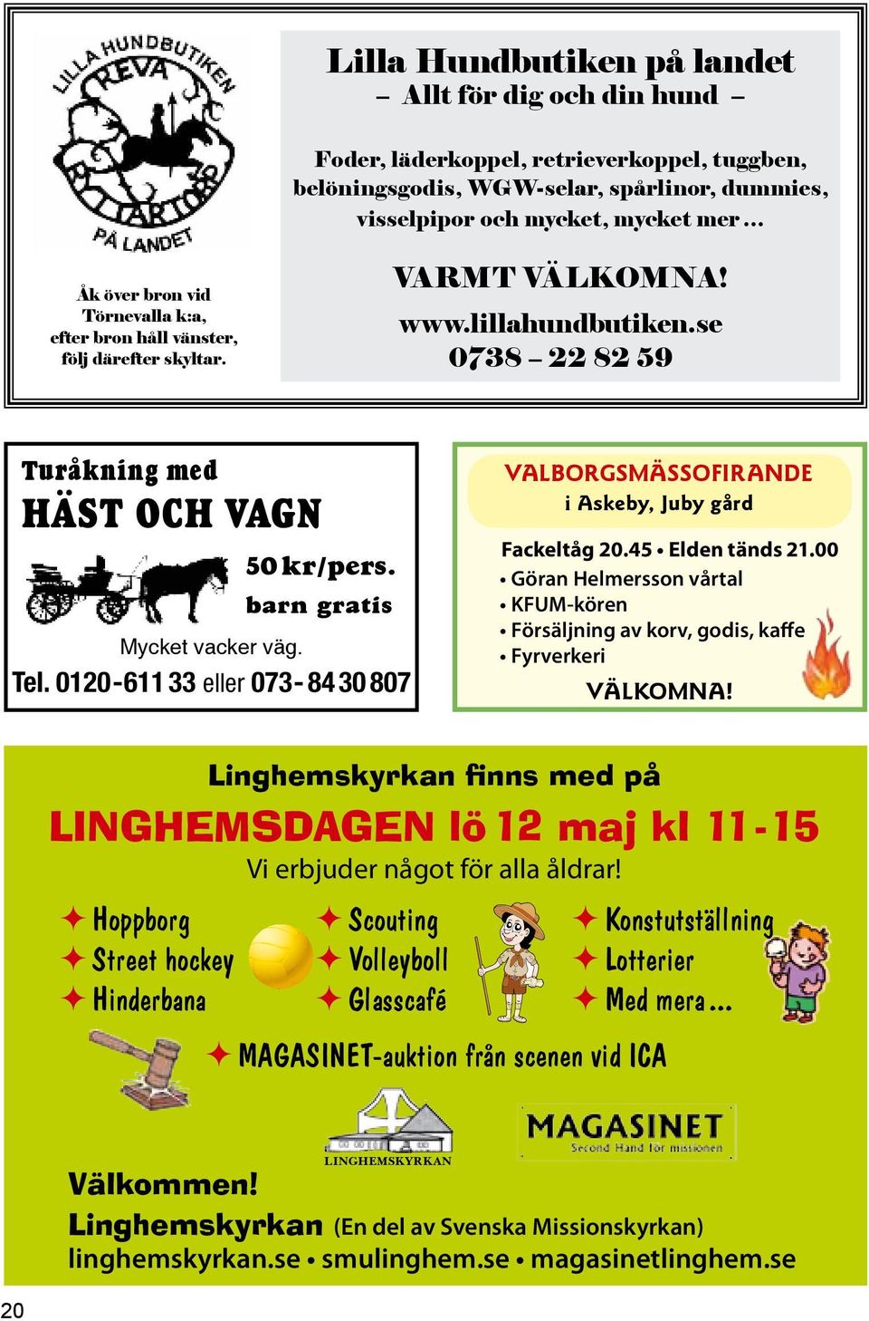 0120-611 33 eller 073-84 30 807 valborgsmässofirande i askeby, Juby gård Fackeltåg 20.45 Elden tänds 21.00 Göran Helmersson vårtal KFUM-kören Försäljning av korv, godis, kaffe Fyrverkeri välkomna!