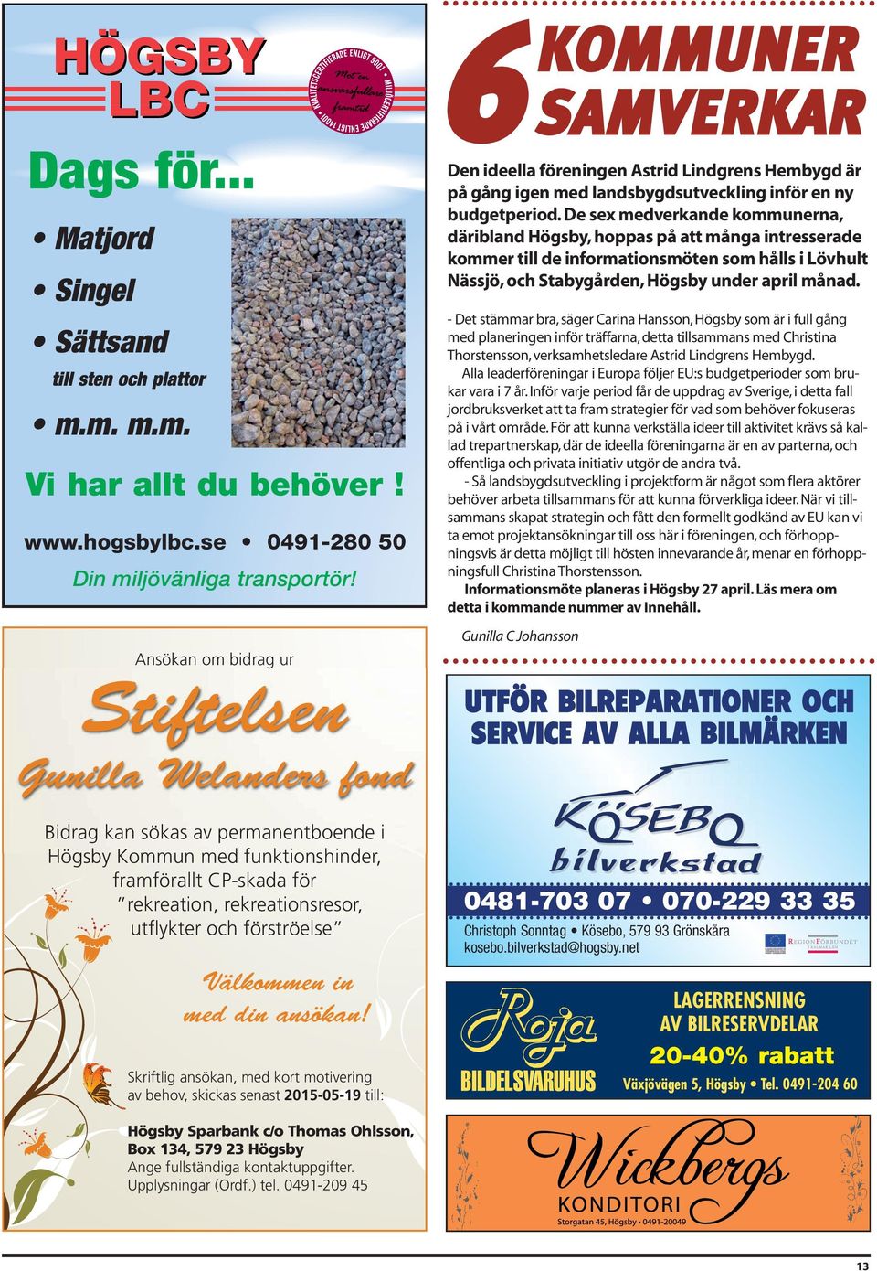 De sex medverkande kommunerna, däribland Högsby, hoppas på att många intresserade kommer till de informationsmöten som hålls i Lövhult Nässjö, och Stabygården, Högsby under april månad.