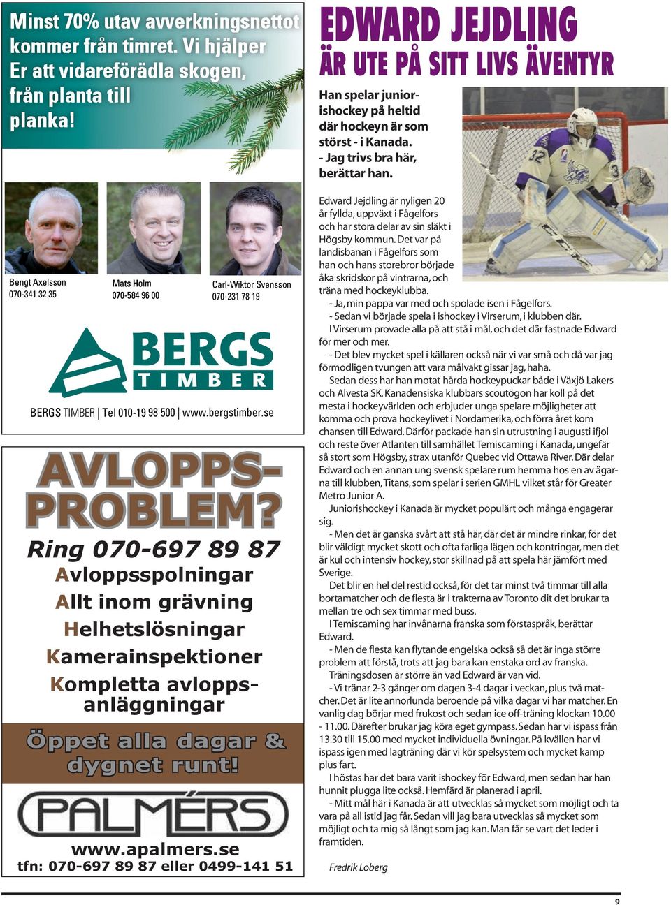 Ring 070-697 89 87 Avloppsspolningar Allt inom grävning Helhetslösningar Kamerainspektioner Kompletta avloppsanläggningar Öppet alla dagar & dygnet runt! www.apalmers.