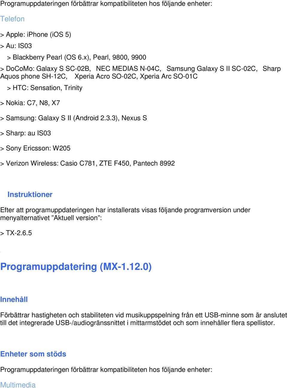 N8, X7 > Samsung: Galaxy S II (Android 2.3.3), Nexus S > Sharp: au IS03 > Sony Ericsson: W205 > Verizon Wireless: Casio C781, ZTE F450, Pantech 8992 > TX-2.6.5 Programuppdatering (MX-1.12.