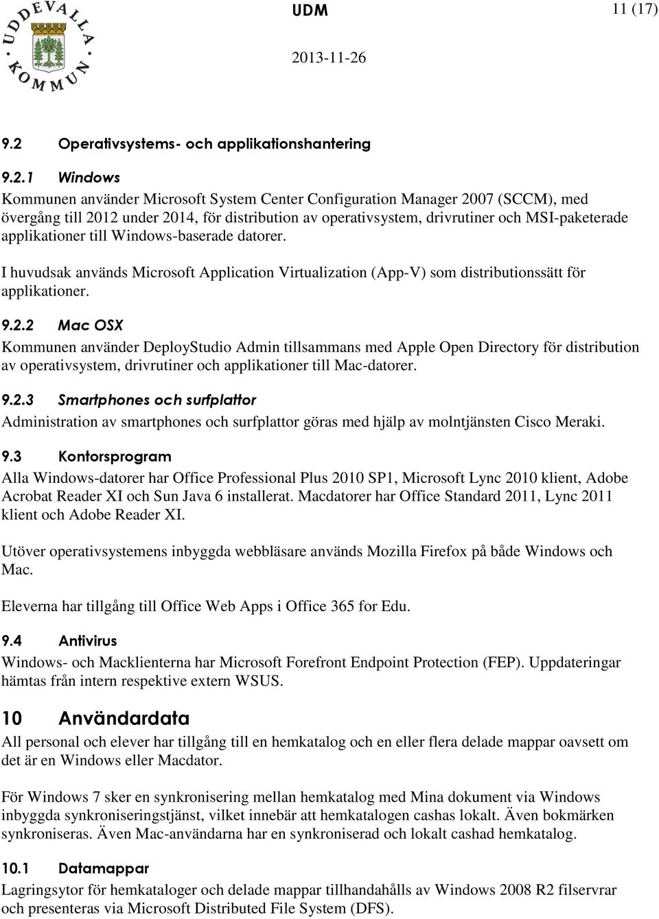 1 Windows Kommunen använder Microsoft System Center Configuration Manager 2007 (SCCM), med övergång till 2012 under 2014, för distribution av operativsystem, drivrutiner och MSI-paketerade