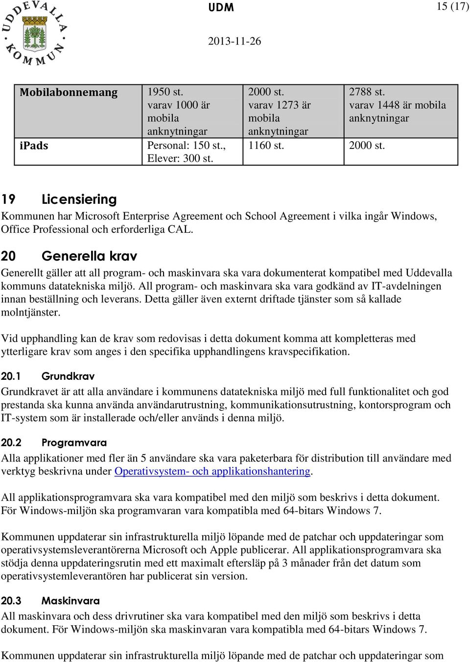 20 Generella krav Generellt gäller att all program- och maskinvara ska vara dokumenterat kompatibel med Uddevalla kommuns datatekniska miljö.