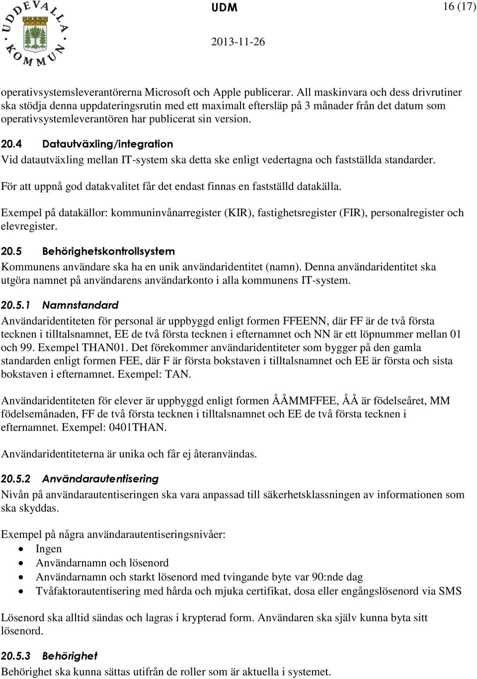 4 Datautväxling/integration Vid datautväxling mellan IT-system ska detta ske enligt vedertagna och fastställda standarder. För att uppnå god datakvalitet får det endast finnas en fastställd datakälla.