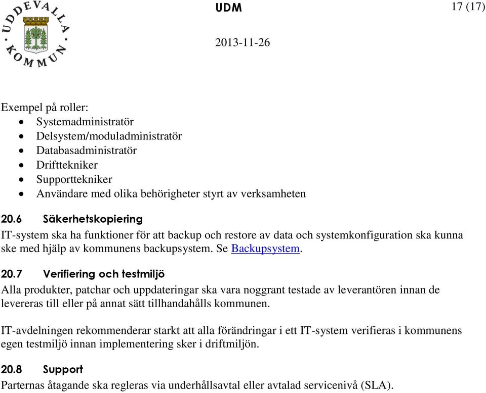 7 Verifiering och testmiljö Alla produkter, patchar och uppdateringar ska vara noggrant testade av leverantören innan de levereras till eller på annat sätt tillhandahålls kommunen.