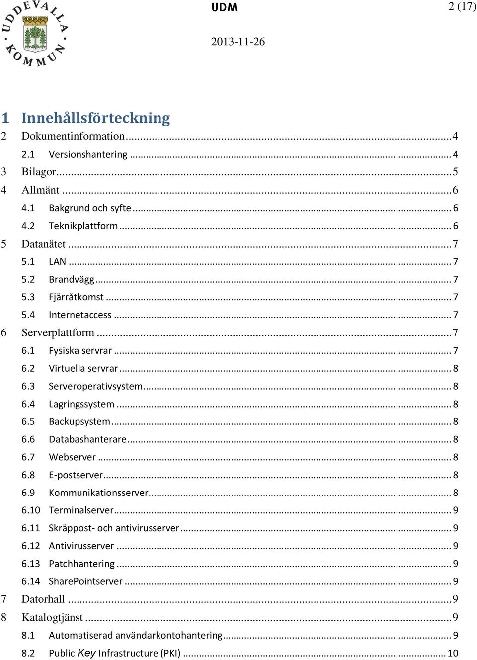 .. 8 6.5 Backupsystem... 8 6.6 Databashanterare... 8 6.7 Webserver... 8 6.8 E-postserver... 8 6.9 Kommunikationsserver... 8 6.10 Terminalserver... 9 6.11 Skräppost- och antivirusserver... 9 6.12 Antivirusserver.