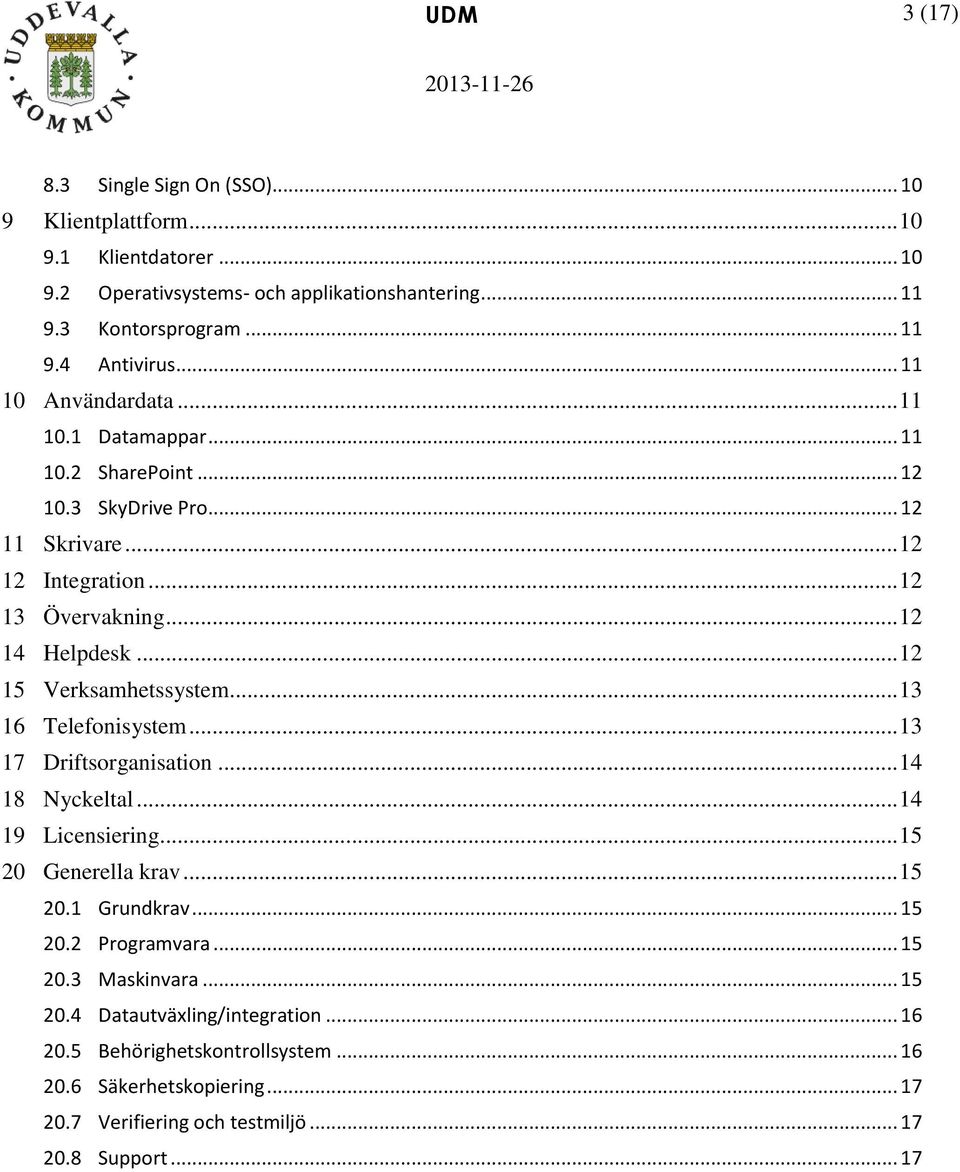 .. 12 15 Verksamhetssystem... 13 16 Telefonisystem... 13 17 Driftsorganisation... 14 18 Nyckeltal... 14 19 Licensiering... 15 20 Generella krav... 15 20.1 Grundkrav... 15 20.2 Programvara.