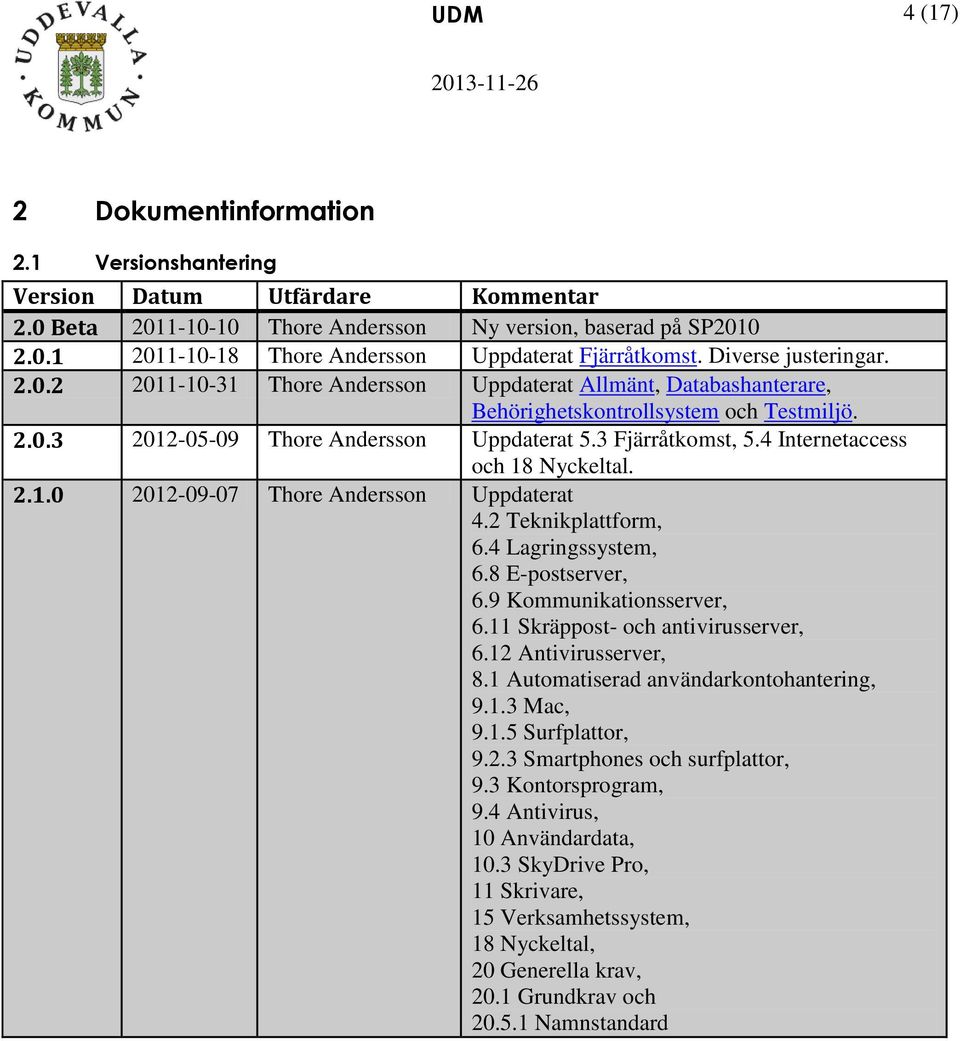 4 Internetaccess och 18 Nyckeltal. 2.1.0 2012-09-07 Thore Andersson Uppdaterat 4.2 Teknikplattform, 6.4 Lagringssystem, 6.8 E-postserver, 6.9 Kommunikationsserver, 6.