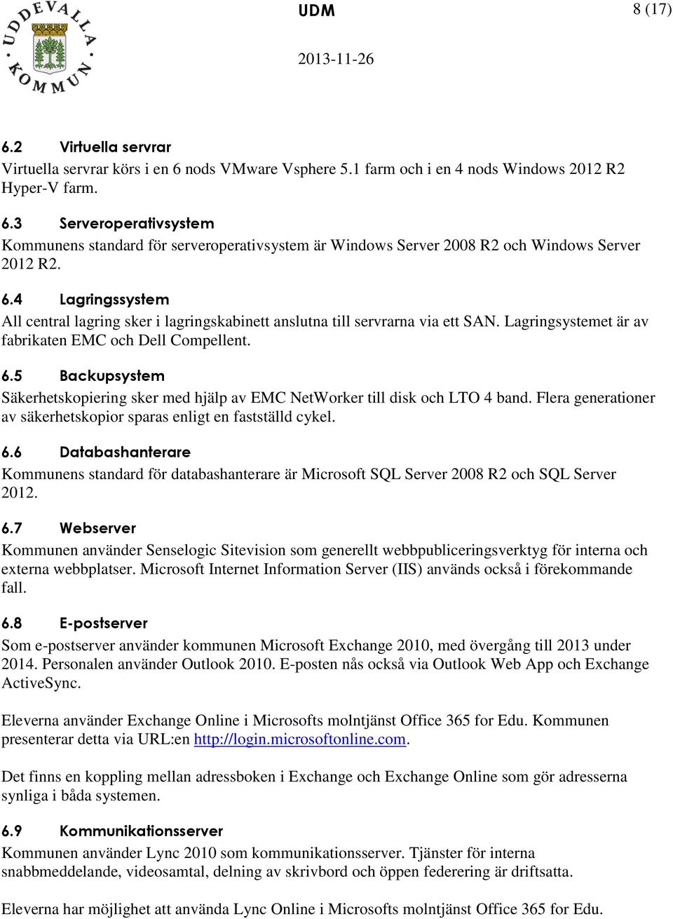 5 Backupsystem Säkerhetskopiering sker med hjälp av EMC NetWorker till disk och LTO 4 band. Flera generationer av säkerhetskopior sparas enligt en fastställd cykel. 6.