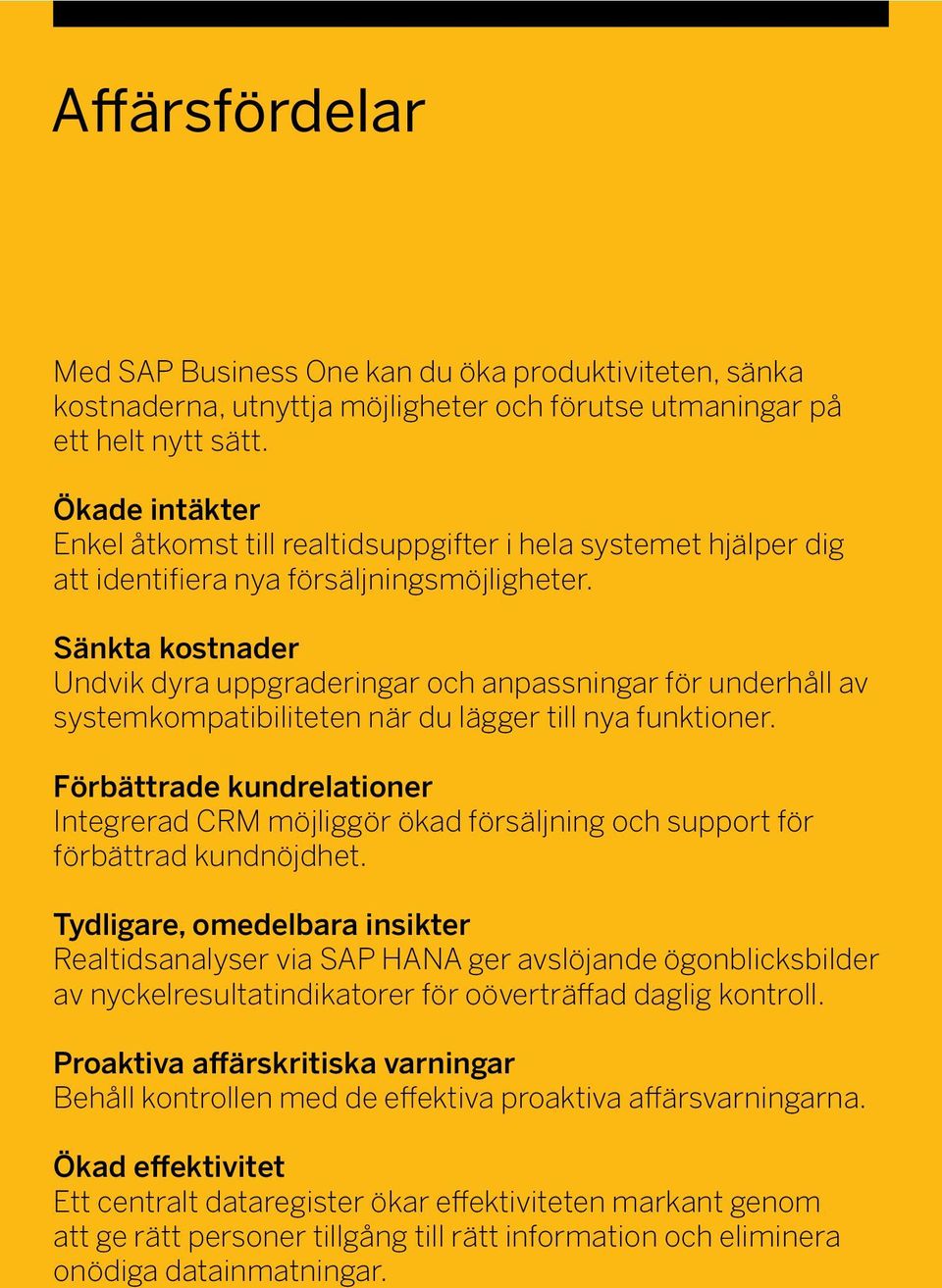 Sänkta kostnader Undvik dyra uppgraderingar och anpassningar för underhåll av systemkompatibiliteten när du lägger till nya funktioner.