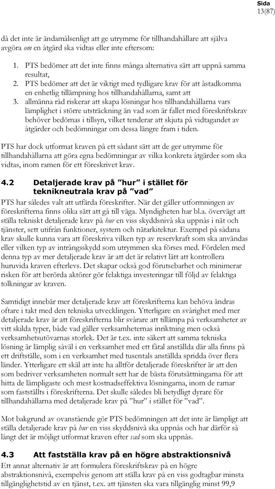 PTS bedömer att det är viktigt med tydligare krav för att åstadkomma en enhetlig tillämpning hos tillhandahållarna, samt att 3.