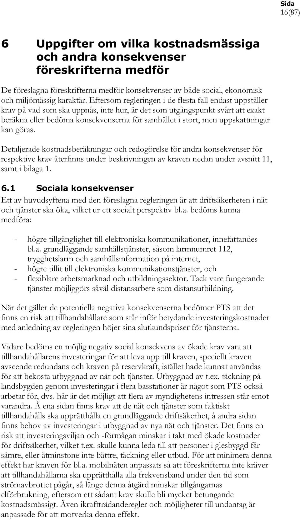 uppskattningar kan göras. Detaljerade kostnadsberäkningar och redogörelse för andra konsekvenser för respektive krav återfinns under beskrivningen av kraven nedan under avsnitt 11, samt i bilaga 1. 6.