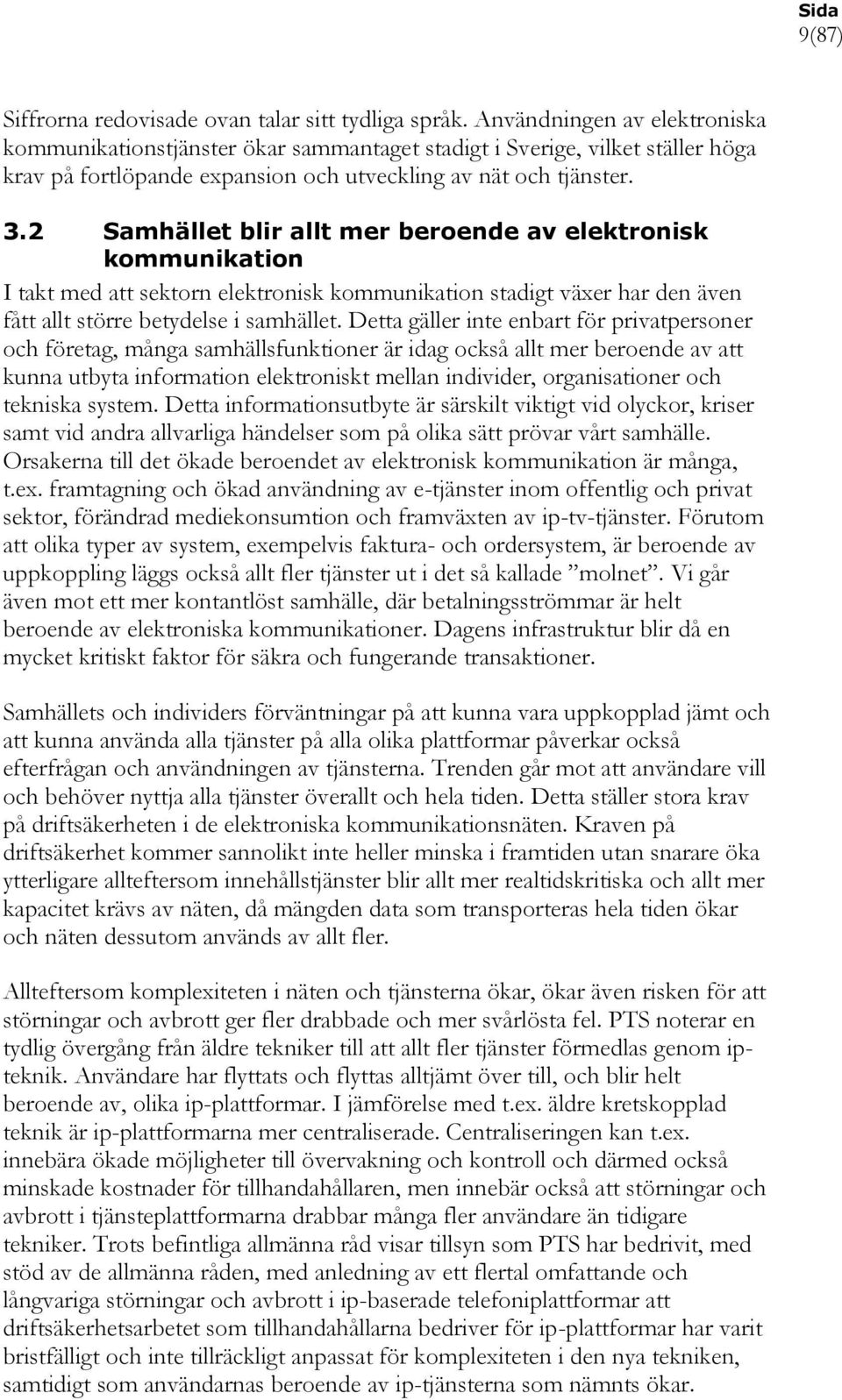 2 Samhället blir allt mer beroende av elektronisk kommunikation I takt med att sektorn elektronisk kommunikation stadigt växer har den även fått allt större betydelse i samhället.