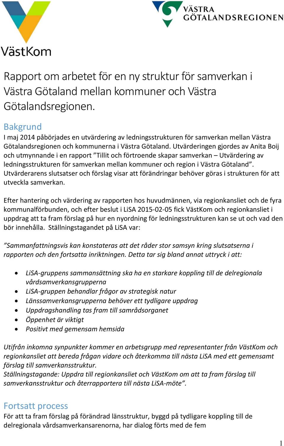 Utvärderingen gjordes av Anita Boij och utmynnande i en rapport Tillit och förtroende skapar samverkan Utvärdering av ledningsstrukturen för samverkan mellan kommuner och region i Västra Götaland.