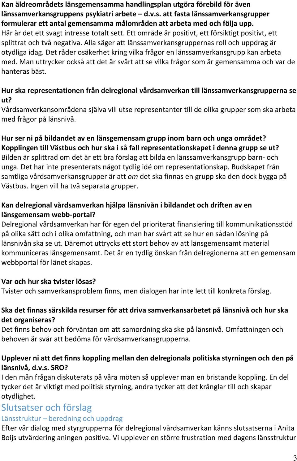 Det råder osäkerhet kring vilka frågor en länssamverkansgrupp kan arbeta med. Man uttrycker också att det är svårt att se vilka frågor som är gemensamma och var de hanteras bäst.