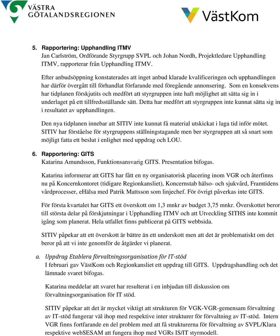 Som en konsekvens har tidplanen förskjutits och medfört att styrgruppen inte haft möjlighet att sätta sig in i underlaget på ett tillfredsställande sätt.