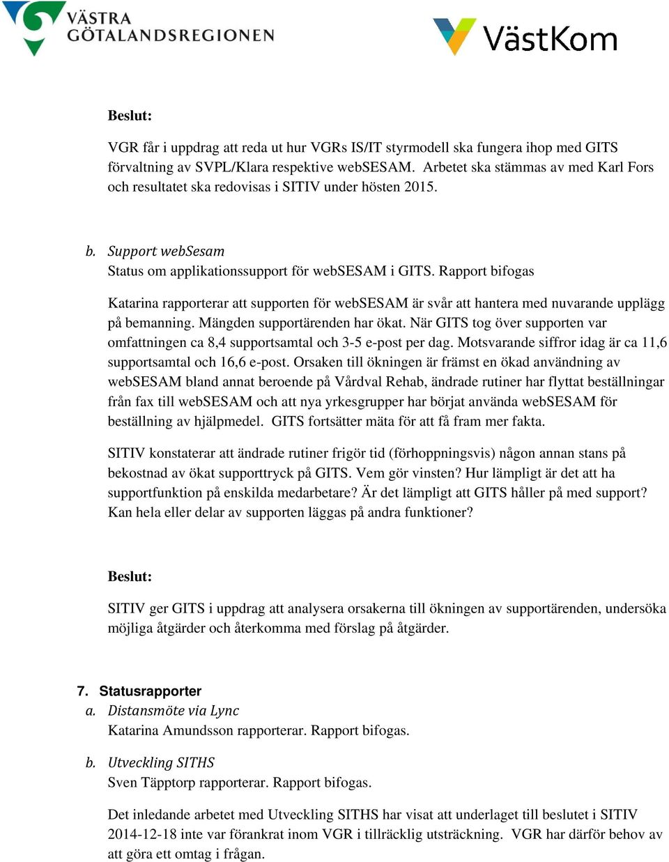 Rapport bifogas Katarina rapporterar att supporten för websesam är svår att hantera med nuvarande upplägg på bemanning. Mängden supportärenden har ökat.