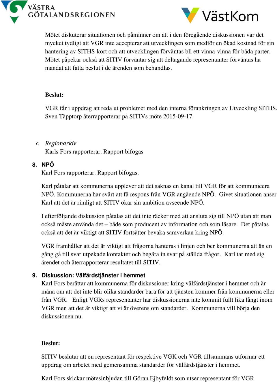 Mötet påpekar också att SITIV förväntar sig att deltagande representanter förväntas ha mandat att fatta beslut i de ärenden som behandlas.